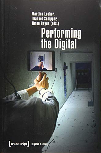 Performing the Digital: Performativity and Performance Studies in Digital Cultures (Digitale Gesellschaft)