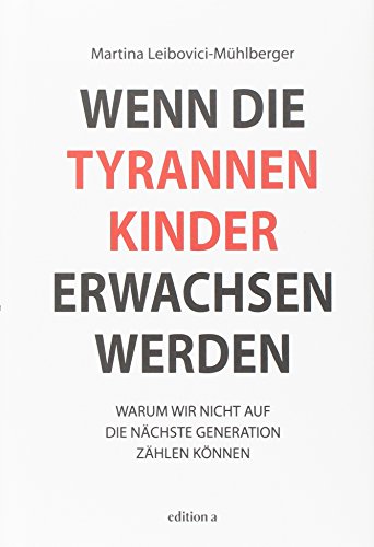 Wenn die Tyrannenkinder erwachsen werden: Warum wir nicht auf die nächste Generation zählen können von edition a GmbH