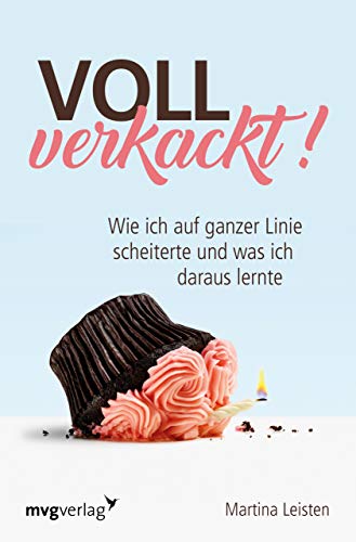 Voll verkackt!: Wie ich auf ganzer Linie scheiterte und was ich daraus lernte von mvg Verlag