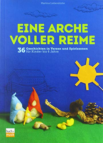 Eine Arche voller Reime: 36 Geschichten in Versen und Spielszenen für Kinder bis 6 Jahre von buch + musik