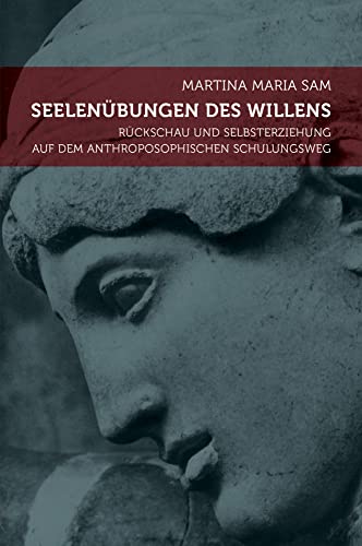 Seelenübungen des Willens: Rückschau und Selbsterziehung auf dem anthroposophischen Schulungsweg