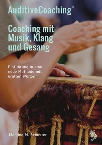 AuditiveCoaching© - Coaching mit Musik, Klang und Gesang: Einführung in eine neue Methode mit uralten Wurzeln