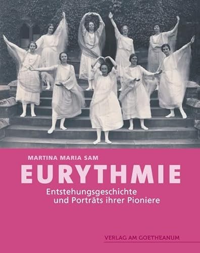 Eurythmie: Entstehungsgeschichte und Porträts ihrer Pioniere von Verlag am Goetheanum