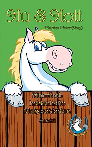 Hü & Hott - Himmlisch heldenhafte Hufgeschichten Band 2: Pferde, Stall, Cowboys, Schreibwettbewerb, Geschichten, Reiten, Pony, Reiterhof (Pferdeglück & Stallgeflüster) von Papierfresserchens Mtm-Verlag