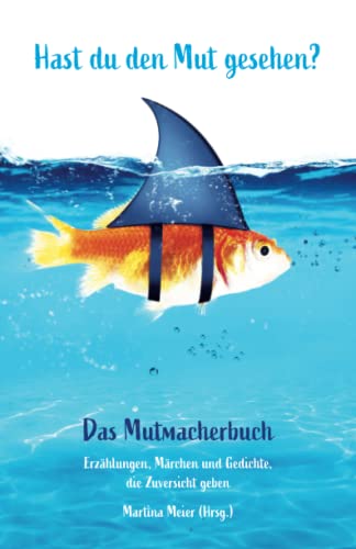 Hast du den Mut gesehen? Das Mutmacherbuch: Erzählungen, Märchen und Gedichte, die Zuversicht geben Hast du den Mut gesehen? Das Mutmacherbuch: Erzählungen, Märchen und Gedichte, die Zuversicht geben