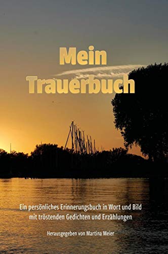 Mein Trauerbuch: Ein persönliches Erinnerungsbuch in Wort und Bild mit tröstenden Gedichten und Erzählungen Mein Trauerbuch: Ein persönliches Erinnerungsbuch in Wort und Bild mit tröstenden Gedichten und Erzählungen