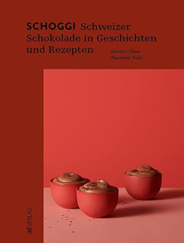 Schoggi: Schweizer Schokolade in Geschichten und Rezepten. Alles über den Kakao: Anbau, Herstellung, Genuss – Chocolatiers, Chocolate Makers und leckere Rezepte von AT Verlag