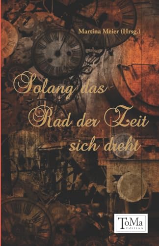 Solang das Rad der Zeit sich dreht: Erzählungen und Gedichte zum Thema Tod und Sterben Solang das Rad der Zeit sich dreht: Erzählungen und Gedichte zum Thema Tod und Sterben von Papierfresserchens MTM-Verlag