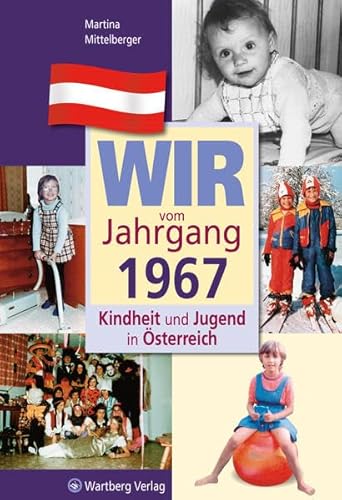 Wir vom Jahrgang 1967-Kindheit und Jugend in Österreich: Geschenkbuch zum 57. Geburtstag - Jahrgangsbuch mit Geschichten, Fotos und Erinnerungen mitten aus dem Alltag (Jahrgangsbände Österreich)