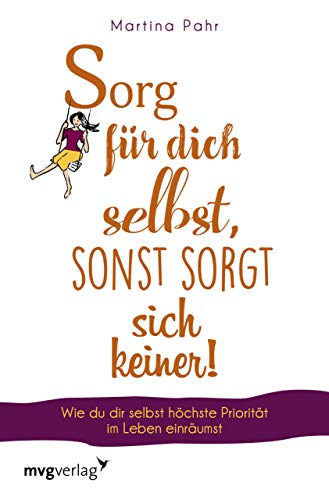 Sorg für dich selbst, sonst sorgt sich keiner: Wie du dir selbst höchste Priorität im Leben einräumst von MVG Moderne Vlgs. Ges.