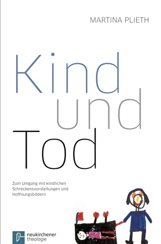 Kind und Tod: Zum Umgang mit kindlichen Schreckensvorstellungen und Hoffnungsbildern