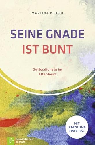 Seine Gnade ist bunt: Gottesdienste im AltenheimMit Download-Material von Neukirchener Aussaat