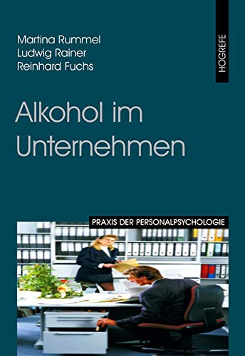 Alkohol im Unternehmen: Prävention und Intervention (Praxis der Personalpsychologie, Band 7)