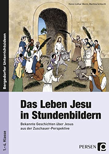 Das Leben Jesu in Stundenbildern: Bekannte Geschichten über Jesus aus der Zuschauer-Perspektive (1. bis 4. Klasse)