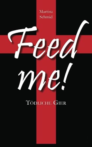 Feed me!: Tödliche Gier von CreateSpace Independent Publishing Platform