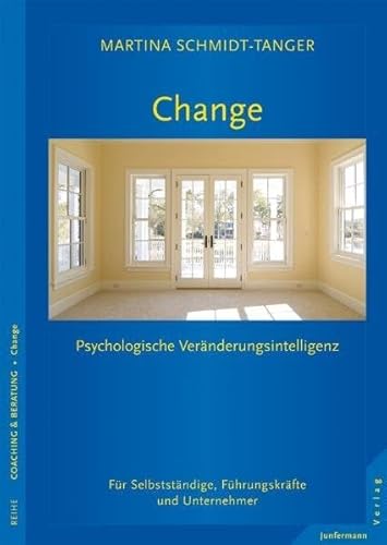 Change - Raum für Veränderung: Sich und andere verändern. Psychologische Veränderungsintelligenz im Business Change - Raum für Veränderung: Sich und andere verändern. Psychologische Veränderungsintelligenz im Business