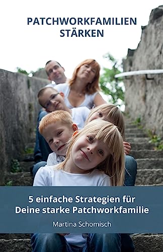 Patchworkfamilien-staerken: 5 einfache Strategien fuer Deine Patchworkfamilie Patchworkfamilien-staerken: 5 einfache Strategien fuer Deine Patchworkfamilie von CREATESPACE