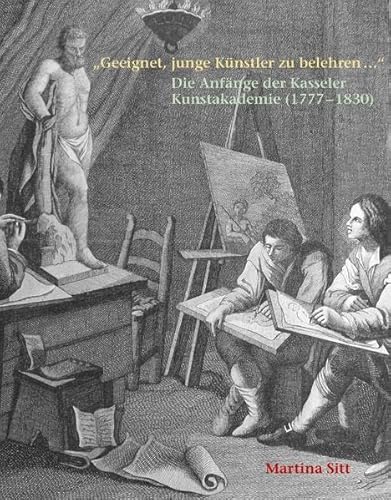 Geeignet, junge Künstler zu belehren ... Die Anfänge der Kasseler Kunstakademie (1777 - 1830) von ConferencePoint