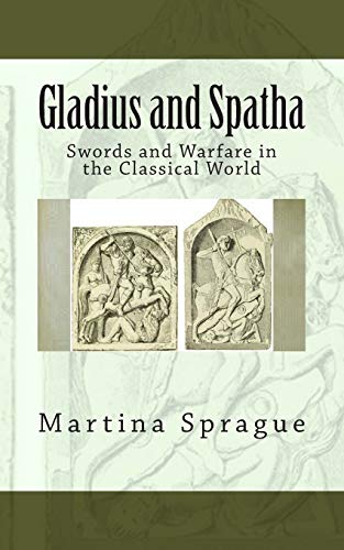 Gladius and Spatha: Swords and Warfare in the Classical World (Knives, Swords, and Bayonets: A World History of Edged Weapon Warfare, Band 8) von CreateSpace Independent Publishing Platform