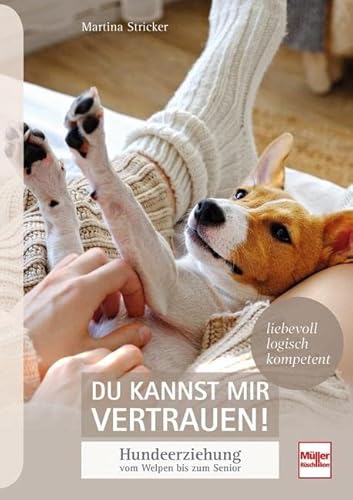 Du kannst mir vertrauen!: Hundeerziehung vom Welpen bis zum Senior - liebevoll, logisch, kompetent Du kannst mir vertrauen!: Hundeerziehung vom Welpen bis zum Senior - liebevoll, logisch, kompetent