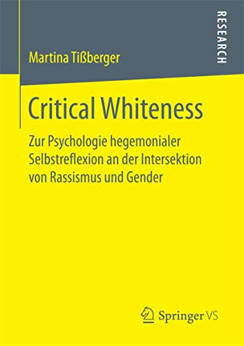 Critical Whiteness: Zur Psychologie hegemonialer Selbstreflexion an der Intersektion von Rassismus und Gender von Springer VS