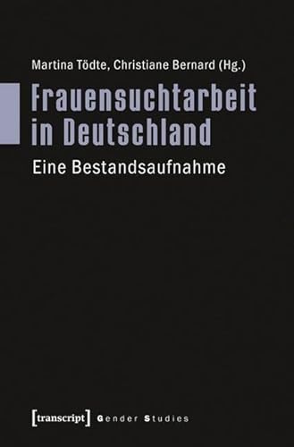 Frauensuchtarbeit in Deutschland: Eine Bestandsaufnahme (Gender Studies) von transcript Verlag