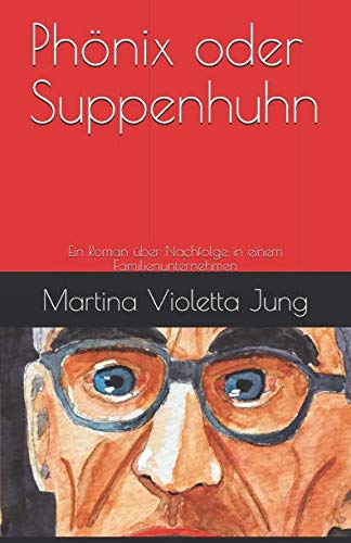 Phönix oder Suppenhuhn: Ein Roman über Nachfolge in einem Familienunternehmen von Independently published