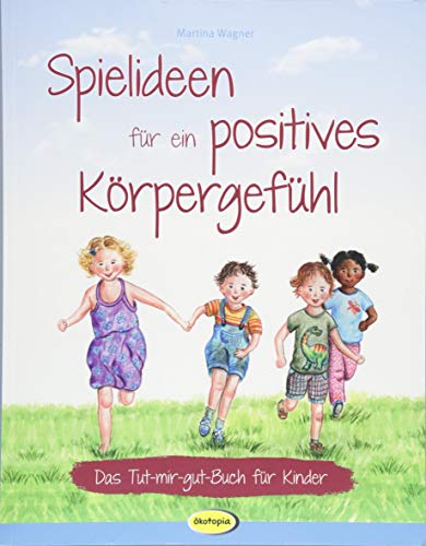 Spielideen für ein positives Körpergefühl: Das Tut-mir-gut-Buch für Kinder Spielideen für ein positives Körpergefühl: Das Tut-mir-gut-Buch für Kinder