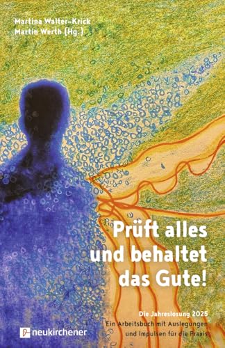 Prüft alles und behaltet das Gute!: Die Jahreslosung 2025 - Ein Arbeitsbuch mit Auslegungen und Impulsen für die Praxis Prüft alles und behaltet das Gute!: Die Jahreslosung 2025 - Ein Arbeitsbuch mit Auslegungen und Impulsen für die Praxis