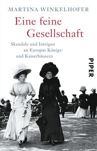 Eine feine Gesellschaft: Skandale und Intrigen an Europas Königs- und Kaiserhäusern | Europäischer Adel und Königshäuser von PIPER