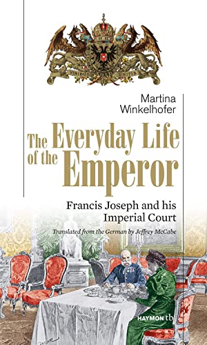 The Everyday Life of the Emperor: Francis Joseph and his Imperial Court (HAYMON TASCHENBUCH)