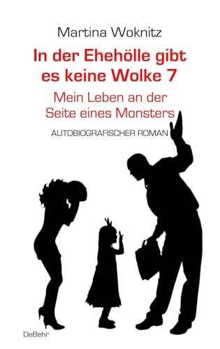 In der Ehe-Hölle gibt es keine Wolke 7 – Mein Leben an der Seite eines Monsters - Autobiografischer Roman von DeBehr, Verlag