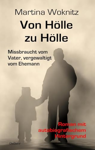 Von Hölle zu Hölle - Missbraucht vom Vater, vergewaltigt vom Ehemann - Roman mit autobiografischem Hintergrund von DeBehr, Verlag