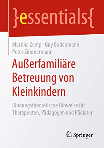 Außerfamiliäre Betreuung von Kleinkindern: Bindungstheoretische Hinweise für Therapeuten, Pädagogen und Pädiater (essentials) von Springer