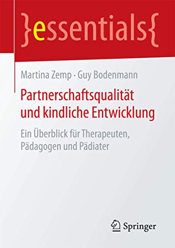 Partnerschaftsqualität und kindliche Entwicklung: Ein Überblick für Therapeuten, Pädagogen und Pädiater (essentials)