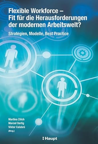 Flexible Workforce - Fit für die Herausforderungen der modernen Arbeitswelt?: Strategien, Modelle, Best Practice