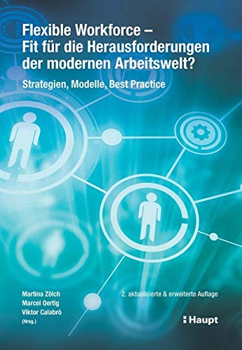Flexible Workforce - Fit für die Herausforderungen der modernen Arbeitswelt?: Strategien, Modelle, Best Practice von Haupt Verlag AG