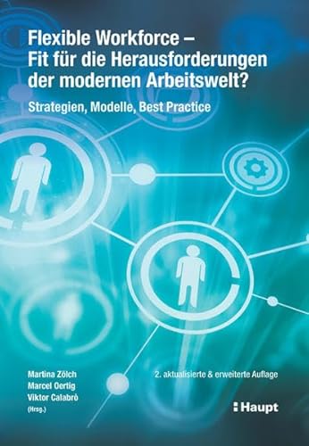 Flexible Workforce - Fit für die Herausforderungen der modernen Arbeitswelt?: Strategien, Modelle, Best Practice Flexible Workforce - Fit für die Herausforderungen der modernen Arbeitswelt?: Strategien, Modelle, Best Practice
