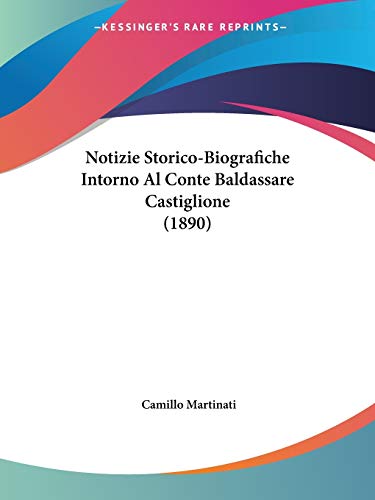 Notizie Storico-Biografiche Intorno Al Conte Baldassare Castiglione (1890) von Kessinger Publishing