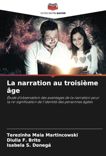 La narration au troisième âge: Étude d'observation des avantages de la narration pour la re-signification de l'identité des personnes âgées von Editions Notre Savoir
