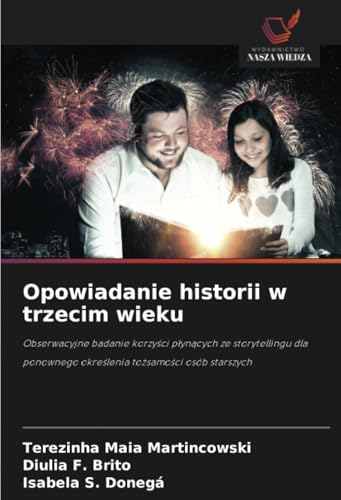 Opowiadanie historii w trzecim wieku: Obserwacyjne badanie korzyści płynących ze storytellingu dla ponownego określenia tożsamości osób starszych: ... okre¿lenia to¿samo¿ci osób starszych von Wydawnictwo Nasza Wiedza