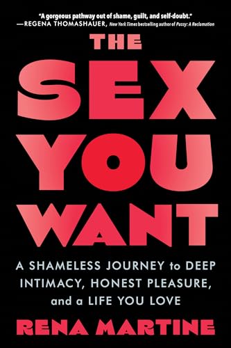 The Sex You Want: A Shameless Journey to Deep Intimacy, Honest Pleasure, and a Life You Love von Hometown World