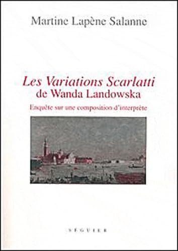 Les "Variations Scarletti" de Wanda Landowska: Enquête sur une composition d'interprète von SEGUIER