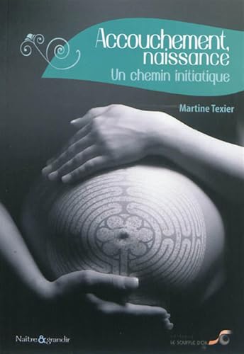 Accouchement, naissance : Un chemin initiatique von SOUFFLE OR