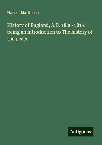 History of England, A.D. 1800-1815: being an introduction to The history of the peace History of England, A.D. 1800-1815: being an introduction to The history of the peace