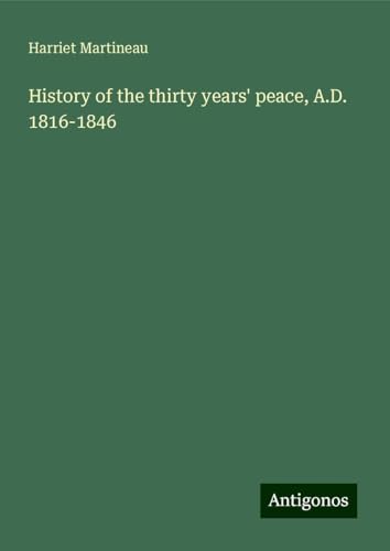 History of the thirty years' peace, A.D. 1816-1846 History of the thirty years' peace, A.D. 1816-1846 von Antigonos Verlag