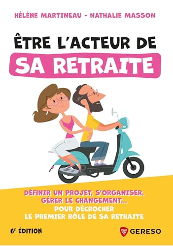 Être l'acteur de sa retraite: Définir un projet, s'organiser, gérer le changement... pour décrocher le premier rôle de sa retraite von GERESO