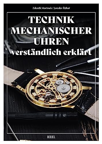 Technik mechanischer Uhren – verständlich erklärt: Reprint von 1968. Für Uhrmacher, Sammler und Liebhaber mechanischer Armbanduhren. Reparatur, Pflege, Fehlerkorrektur. Uhrmacherhandbuch von Heel