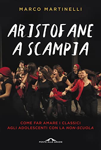 Aristofane a Scampia. Come far amare i classici agli adolescenti con la non-scuola (Saggi) von Ponte alle Grazie