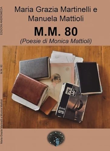 M.M.80. Poesie di Monica Mattioli von Andromeda